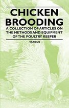 Chicken Brooding - A Collection of Articles on the Methods and Equipment of the Poultry Keeper