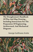 The Draughtsman's Handbook Of Plan And Map Drawing Including Instructions For The Preparation Of Engineering, Architectural, And Mechanical Diagrams.With Numerous Illustrations And Coloured Examples