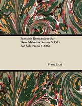 Fantaisie Romantique Sur Deux Melodies Suisses S.157 - For Solo Piano (1836)