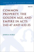 The Library of New Testament Studies- Common Property, the Golden Age, and Empire in Acts 2:42-47 and 4:32-35