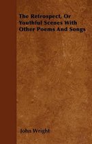 The Retrospect, Or Youthful Scenes With Other Poems And Songs