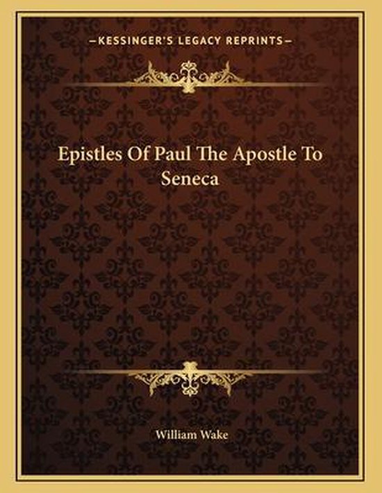 Epistles of Paul the Apostle to Seneca, William Wake 9781163068915