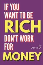 Rich Culture- If You Want To Be Rich, Don't Work For Money