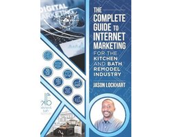 The Complete Guide to Internet Marketing for the Kitchen and Bath Industry