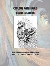 Color Animals - Coloring Book - Unique Mandala Animal Designs and Stress Relieving Patterns