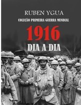 Coleção Primeira Guerra Mundial- 1916 Dia a Dia
