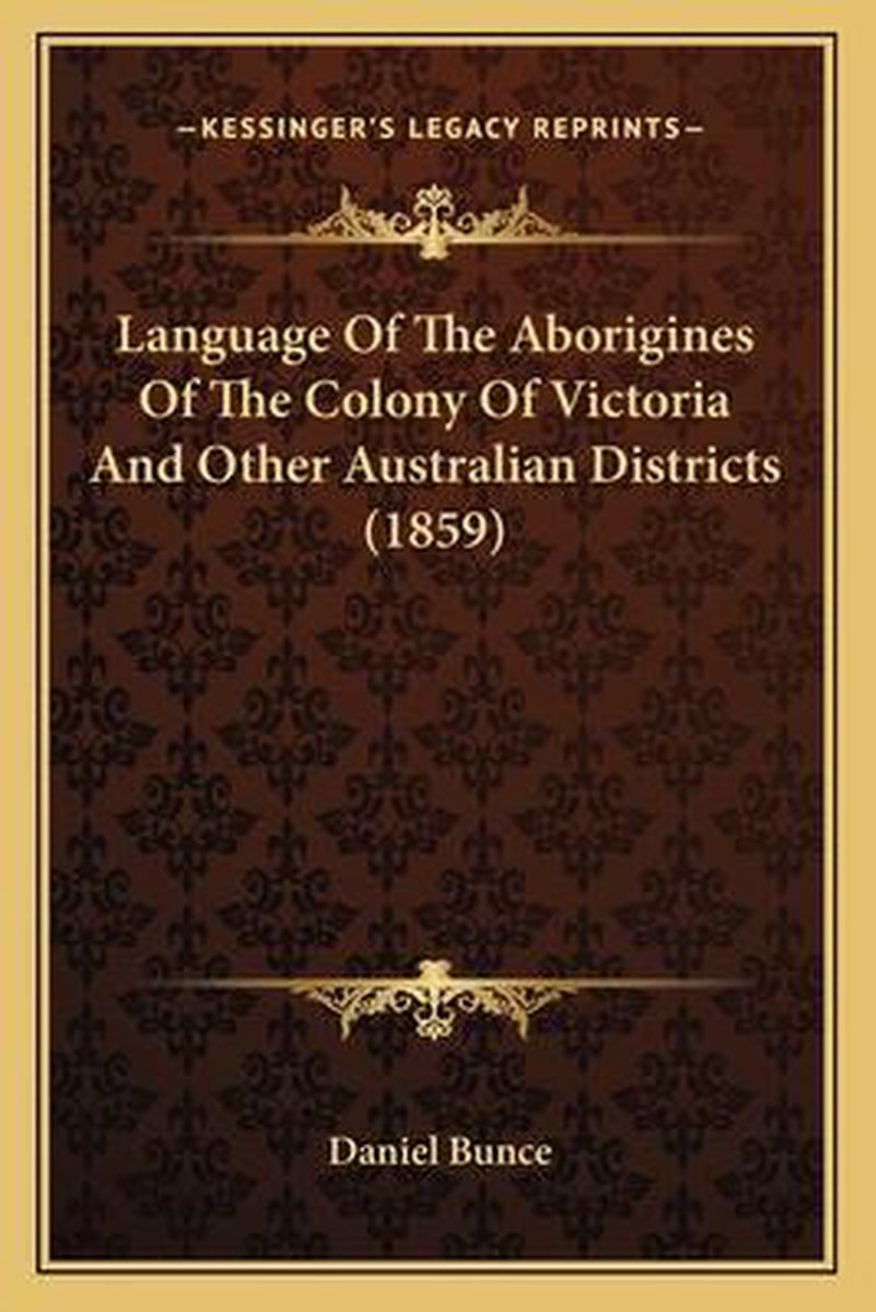 Language Of The Aborigines Of The Colony Of Victoria And Other Australian Districts (1859) van Daniel Bunce