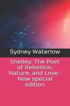 Shelley: The Poet of Rebellion, Nature, and Love