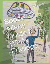 Space Aliens Guide to White Privilege