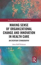 Routledge Studies in Health Management- Making Sense of Organizational Change and Innovation in Health Care