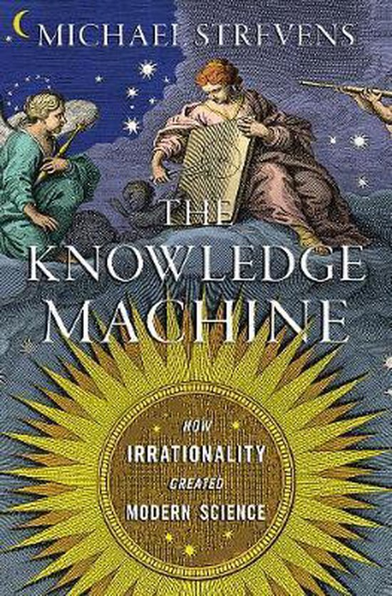 The Knowledge Machine – How Irrationality Created Modern S ... - cover