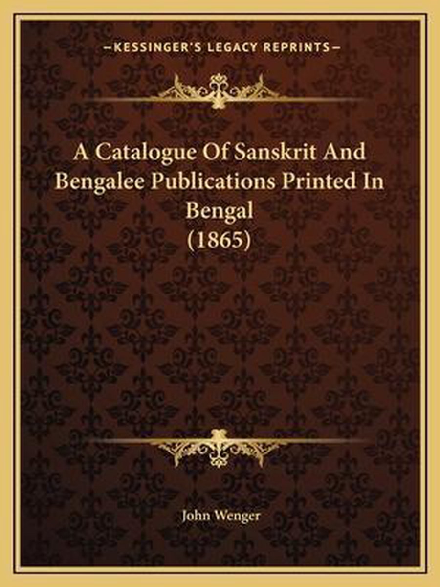 A Catalogue Of Sanskrit And Bengalee Publications Printed In Bengal (1865) van John C Wenger