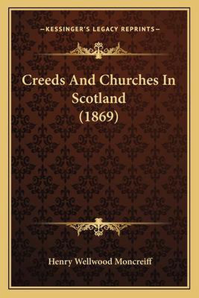 Creeds And Churches In Scotland (1869) van Henry Wellwood Moncreiff
