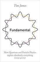 Fundamental How quantum and particle physics explain absolutely everything except gravity