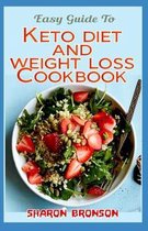 Easy Guide To Keto Diet and Weight Loss Cookbook