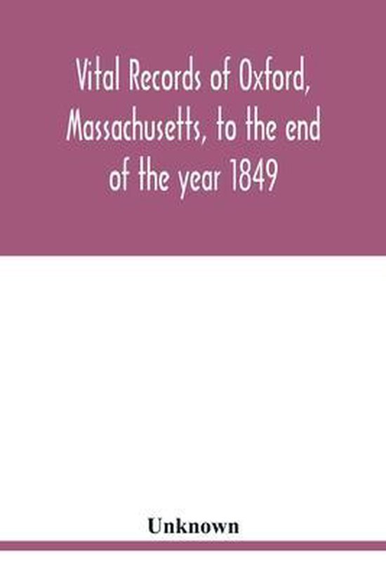 Vital records of Oxford, Massachusetts, to the end of the year 1849 9789354019456