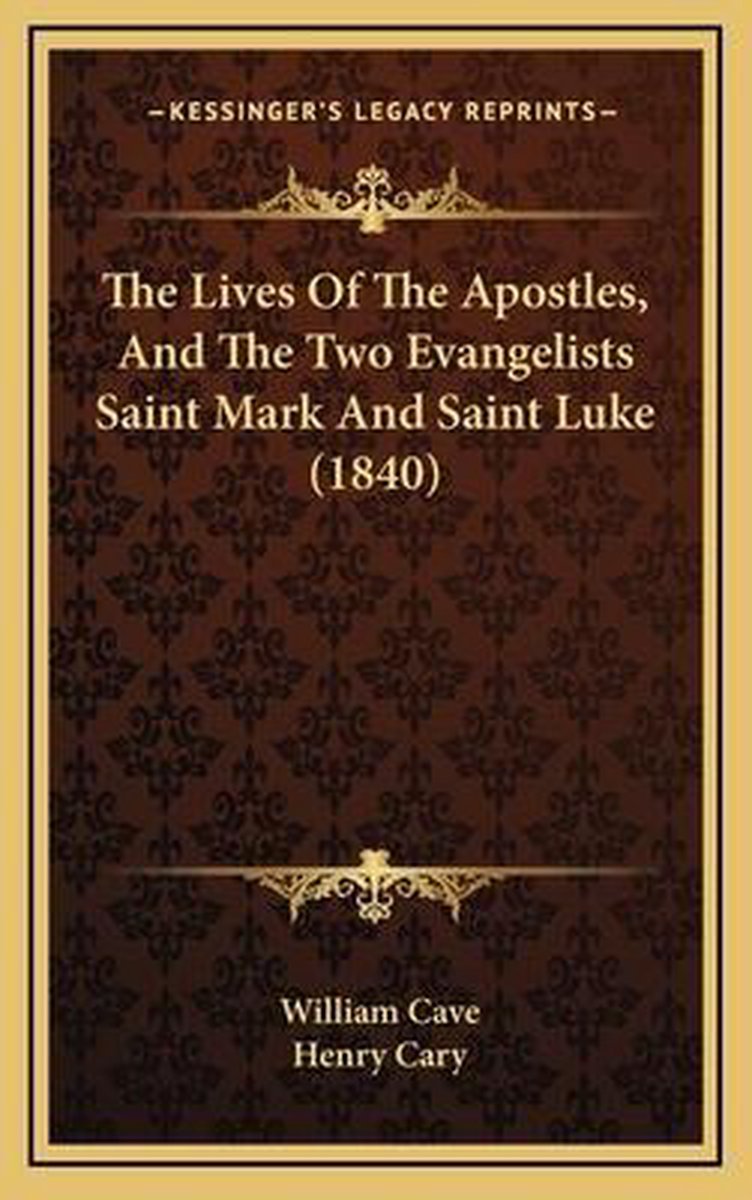 The Lives Of The Apostles, And The Two Evangelists Saint Mark And Saint Luke (1840) van William Cave