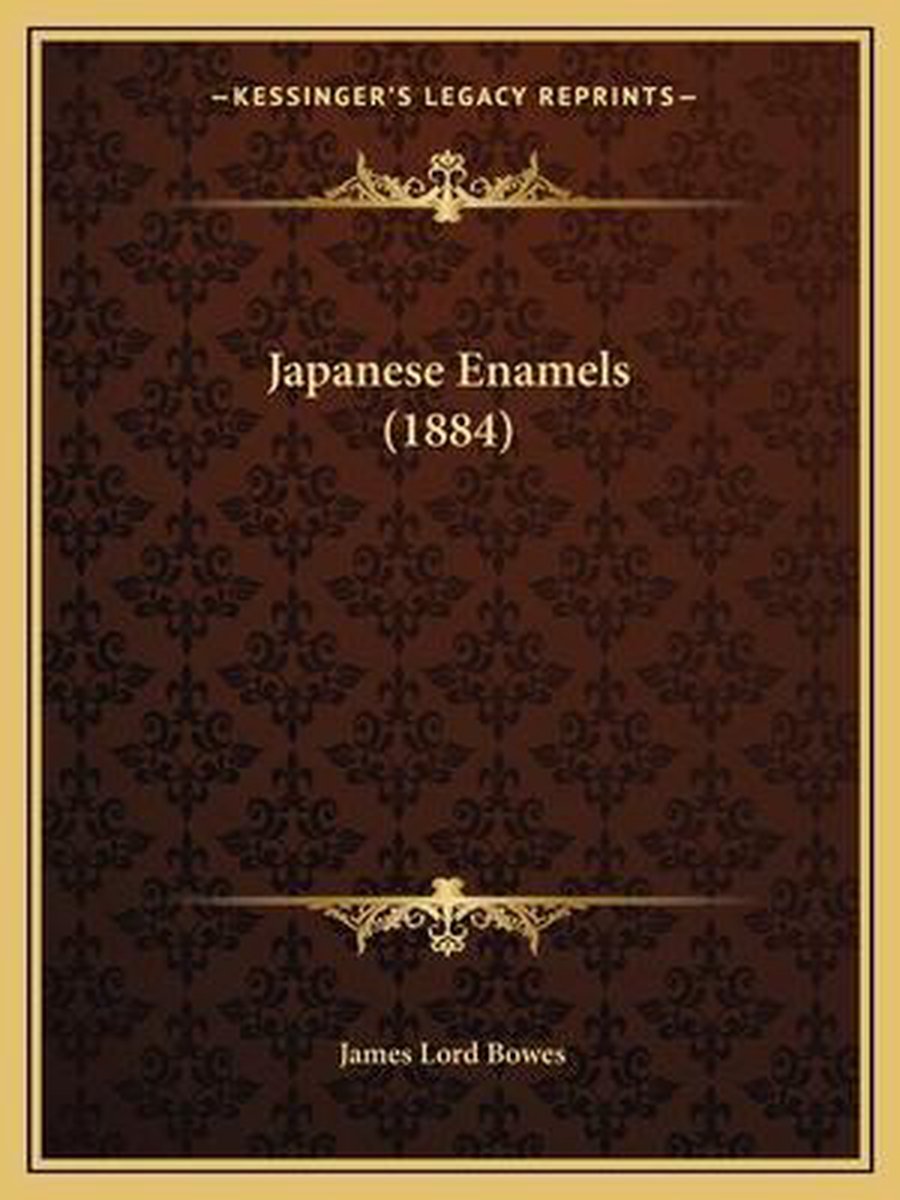 Japanese Enamels (1884) van James Lord Bowes