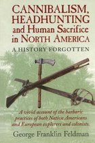 Cannibalism, Headhunting and Human Sacrifice in North America