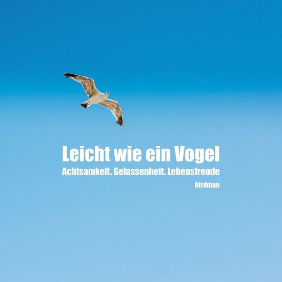 Leicht wie ein Vogel. Achtsamkeit. Gelassenheit. Lebensfreud ... - cover