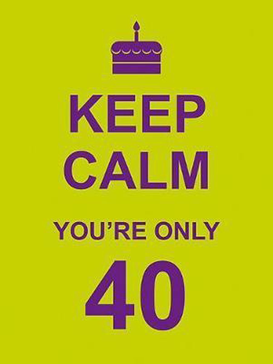 Only 40. Calm you. Keep Calm you are 30. Keep Calm 40 years. Keep Calm 50 years.