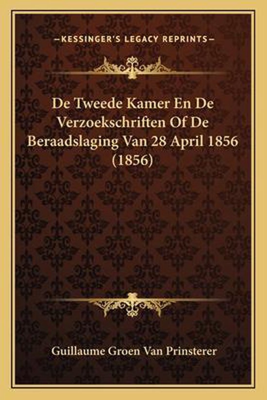 de Tweede Kamer En de Verzoekschriften of de Beraadslaging Van 28 April 1856 (1856)