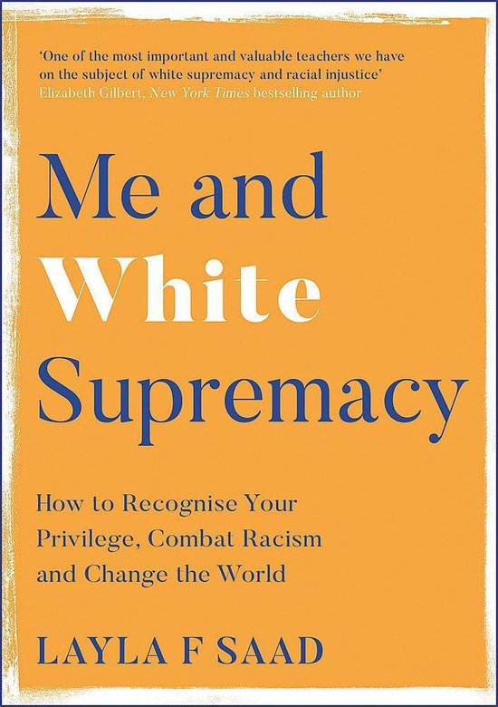 Me and White Supremacy How to Recognise Your Privilege, Combat Racism and Change the World - Layla Saad