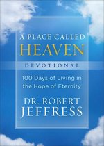 A Place Called Heaven Devotional 100 Days of Living in the Hope of Eternity
