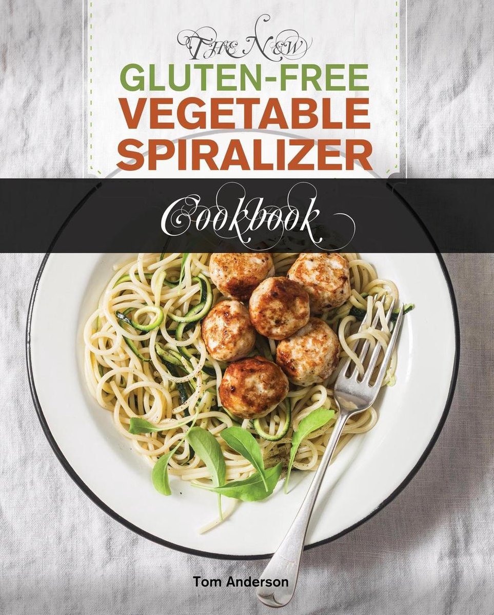 The New Gluten Free Vegetable Spiralizer Cookbook (Ed 2) - Tom Anderson