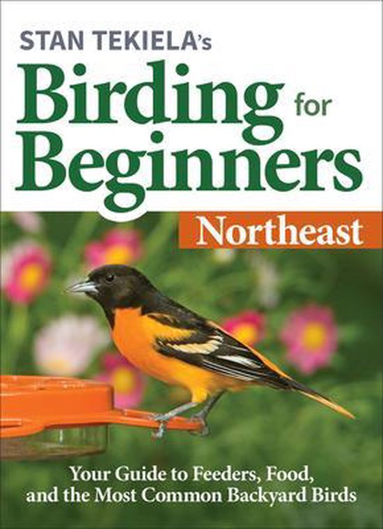 Stan Tekiela's Birding for Beginners: Northeast: Your Guide to Feeders, Food, and the Most Common Backyard Birds