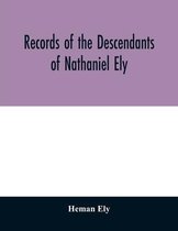 Records of the descendants of Nathaniel Ely, the emigrant, who settled first in Newtown, now Cambridge, Mass., was one of the first settlers of Hartford, also of Norwalk, Conn., and a resident of Springfield, Mass., from 1659 until his death in 1675