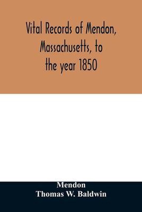 Vital records of Mendon, Massachusetts, to the year 1850, Mendon