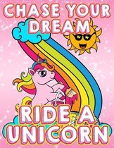 Chase Your Dream Ride A Unicorn: Cute Unicorn Coloring Book for Kids Ages 4-8