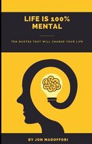 Life is 100% Mental Ten Quotes That Will Change Your Life