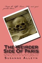 The Weirder Side Of Paris: A Guide to 101 Bizarre, Bloodstained, or Macabre Sights, From the Merely Eccentric to the Downright Ghoulish