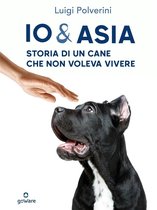 Noi animali 3 - Io & Asia. Storia di un cane che non voleva vivere