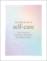 The Little Book of SelfCare 200 Ways to Refresh, Restore, and Rejuvenate Little Books