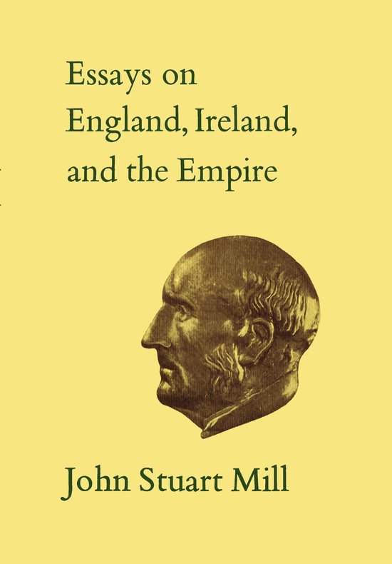 Collected Works of John Stuart Mill- Essays on England, Ireland, and Empire