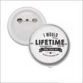 Button Met Speld 58 MM - I Would Rather One Lifetime With You