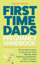 Smart Parenting 2 - First Time Dads Pregnancy Handbook: All You Need to Know to Survive and Thrive - Week By Week Pregnancy Development, What to Expect, and How to Prepare