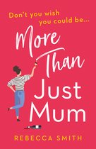 More Than Just Mum An absolutely hilarious, laugh out loud novel of family chaos and reinvention Book 1