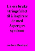 La oss bruke ytringsfrihet til å inspirere de med Aspergers syndrom