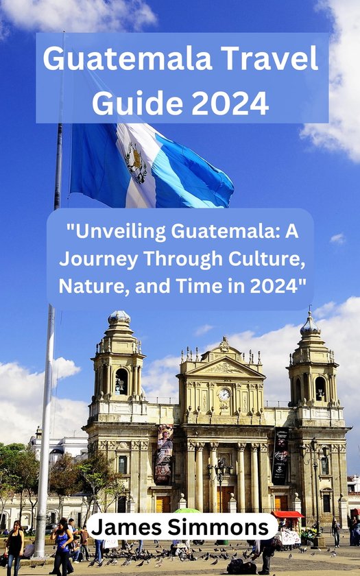 Guatemala Travel Guide 2024 (ebook), James Simmons 1230007006029