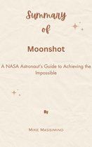 Summary Of Moonshot A NASA Astronaut’s Guide to Achieving the Impossible by Mike Massimino