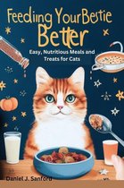 Feeding Your Bestie Better: Easy, Nutritious Meals and Treats for Cats