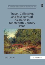 The Histories of Material Culture and Collecting, 1700-1950- Travel, Collecting, and Museums of Asian Art in Nineteenth-Century Paris