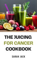 THE JUICING FOR CANCER COOKBOOK