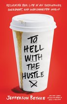 To Hell with the Hustle Reclaiming Your Life in an Overworked, Overspent, and Overconnected World