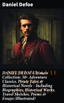 DANIEL DEFOE Ultimate Collection: 50+ Adventure Classics, Pirate Tales & Historical Novels - Including Biographies, Historical Works, Travel Sketches, Poems & Essays (Illustrated)