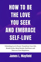 How To Be The Love You Seek And Embrace Self-Love